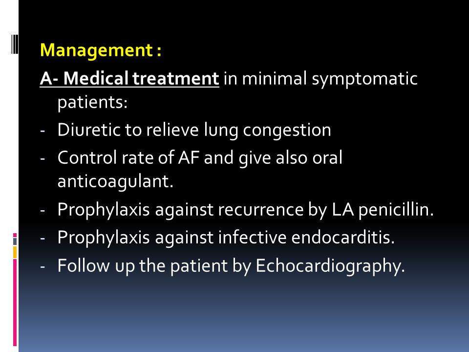 Management : A- Medical treatment in minimal symptomatic patients: Diuretic to relieve lung congestion.