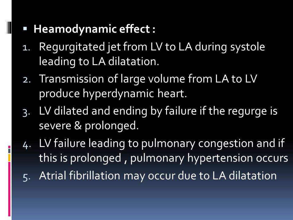 Heamodynamic effect : Regurgitated jet from LV to LA during systole leading to LA dilatation.