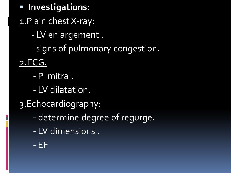 Investigations: 1.Plain chest X-ray: - LV enlargement . - signs of pulmonary congestion. 2.ECG: - P mitral.