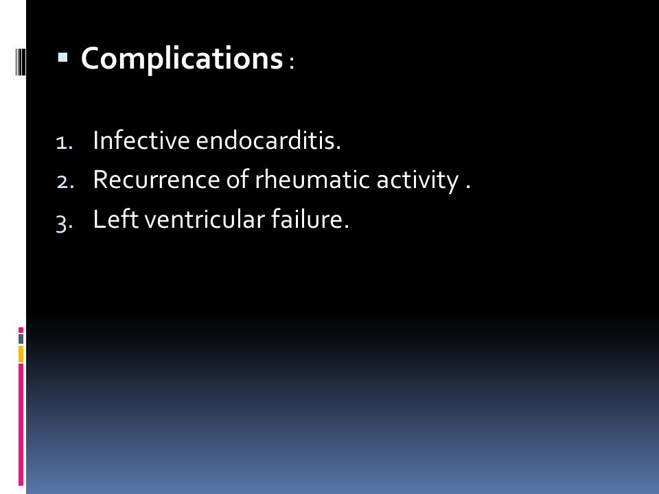 Complications : Infective endocarditis.