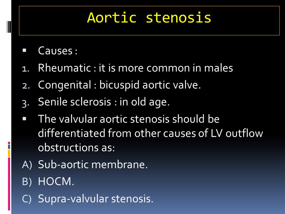 Aortic stenosis Causes : Rheumatic : it is more common in males