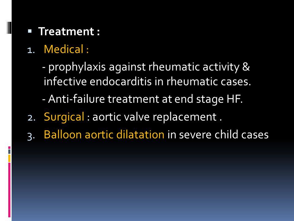 Treatment : Medical : - prophylaxis against rheumatic activity & infective endocarditis in rheumatic cases.