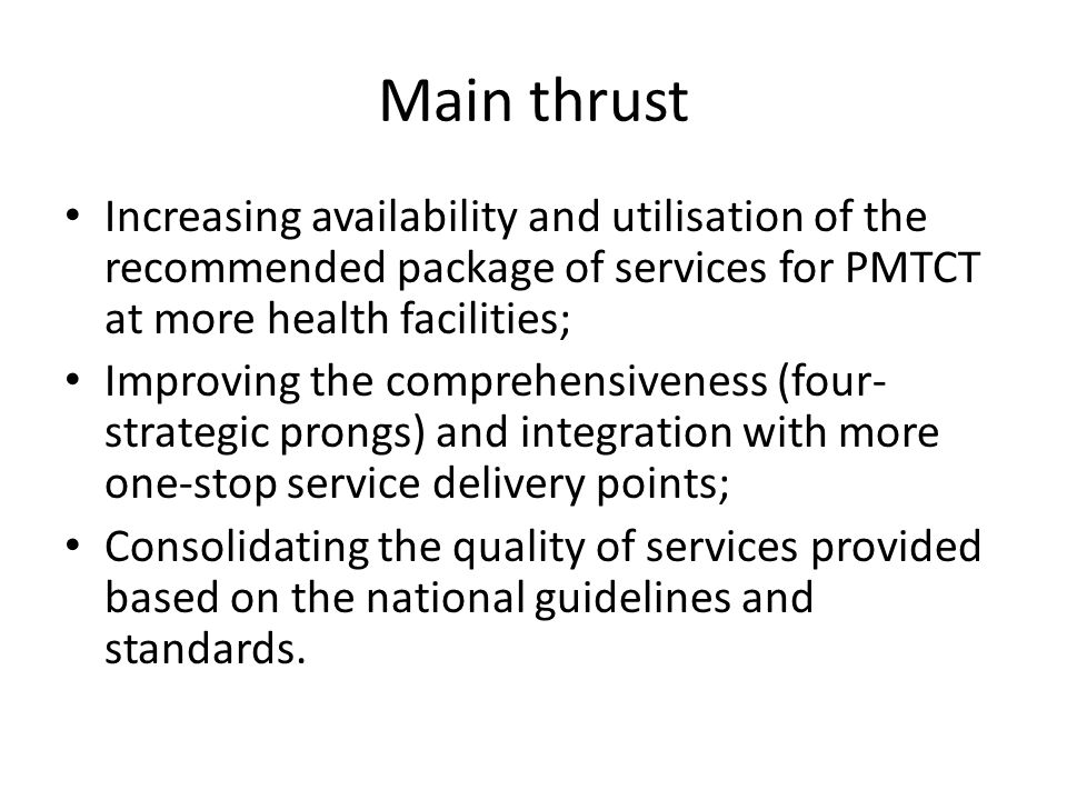 Main thrust Increasing availability and utilisation of the recommended package of services for PMTCT at more health facilities;
