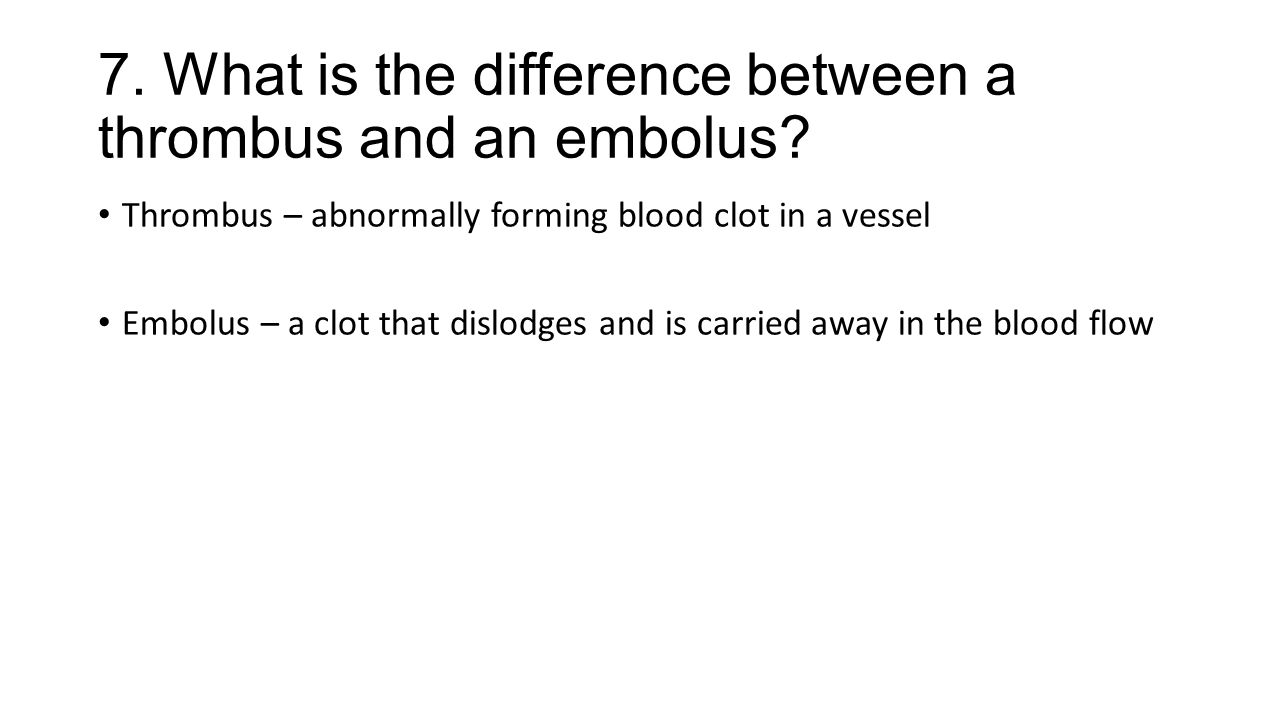 7. What is the difference between a thrombus and an embolus