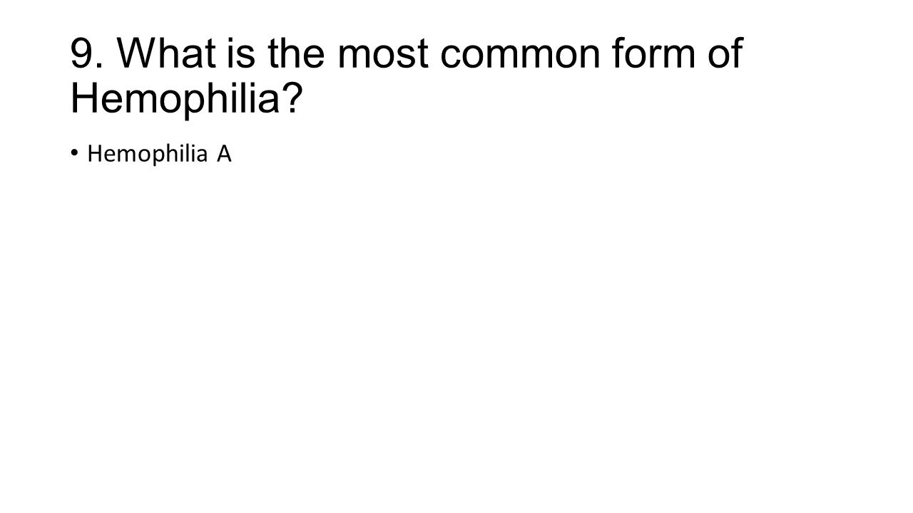 9. What is the most common form of Hemophilia