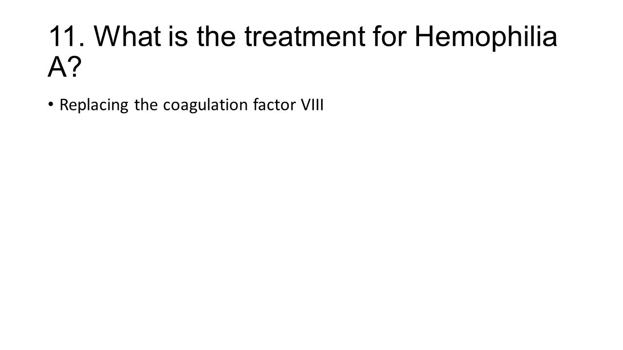 11. What is the treatment for Hemophilia A