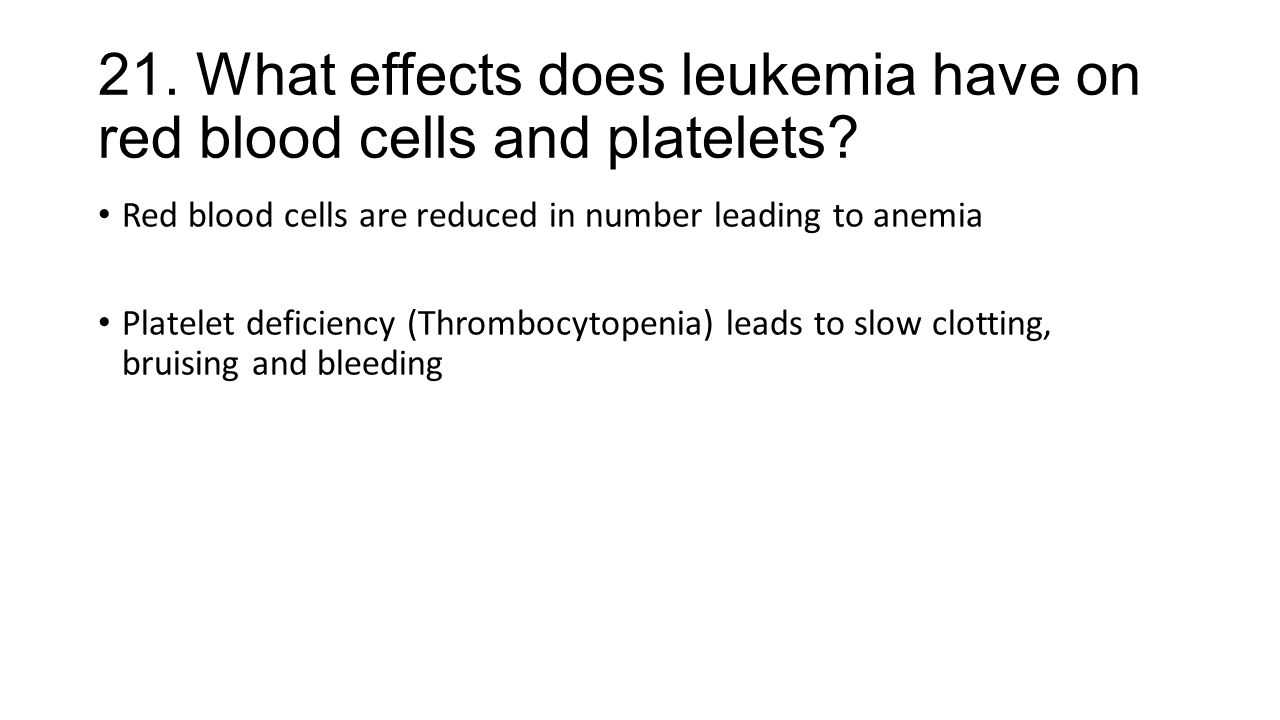 21. What effects does leukemia have on red blood cells and platelets