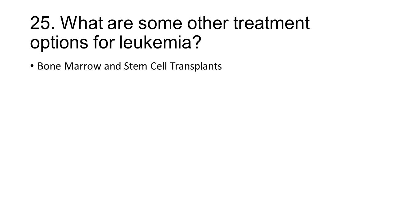 25. What are some other treatment options for leukemia