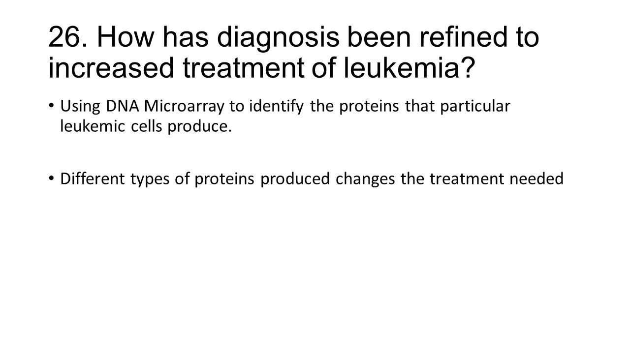 26. How has diagnosis been refined to increased treatment of leukemia