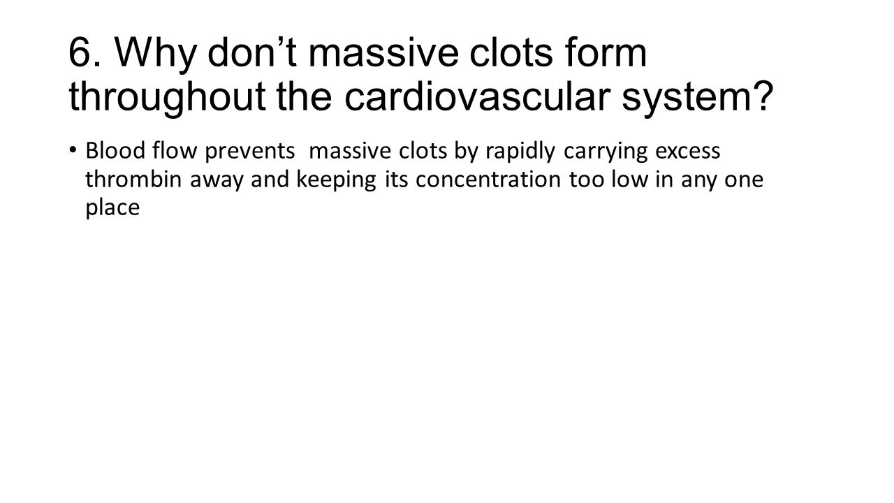6. Why don’t massive clots form throughout the cardiovascular system