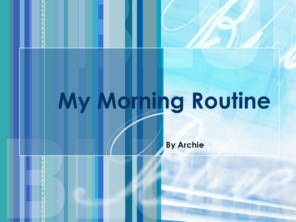 My Morning Routine By Archie