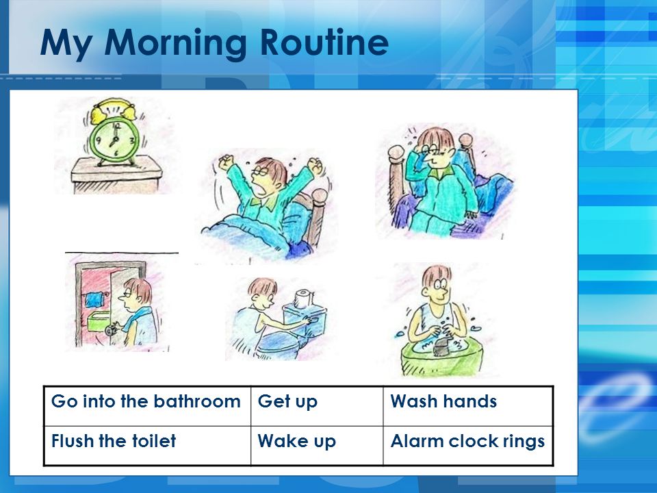 My Morning Routine Go into the bathroom Get up Wash hands