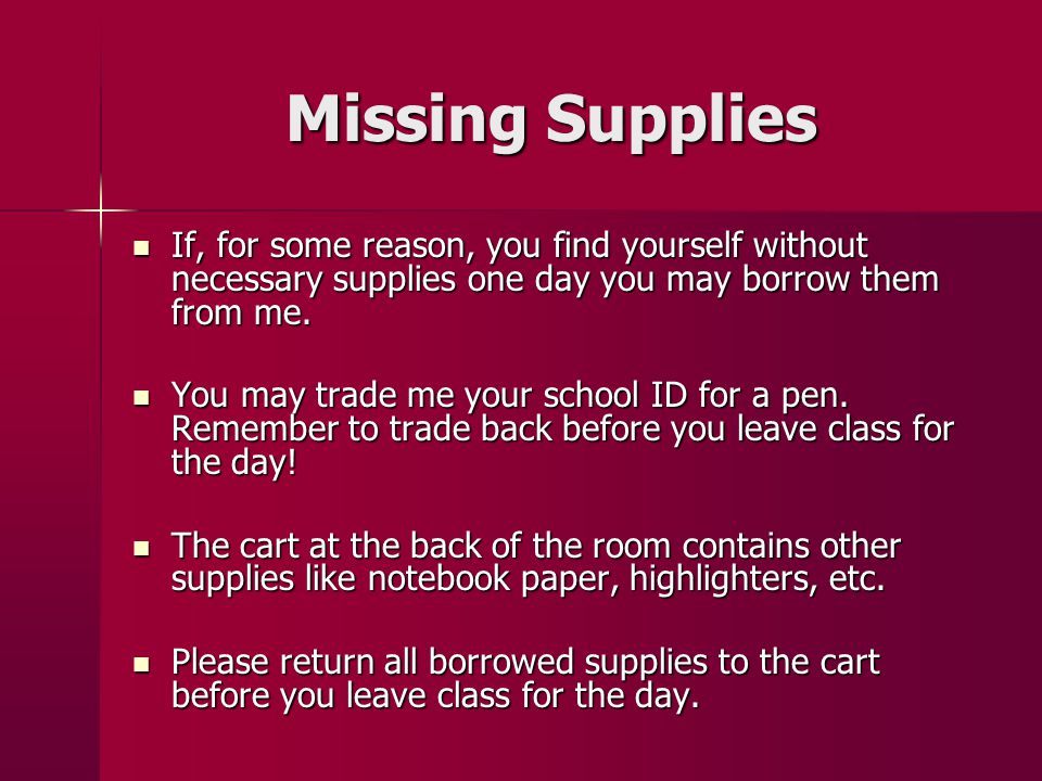 Missing Supplies If, for some reason, you find yourself without necessary supplies one day you may borrow them from me.