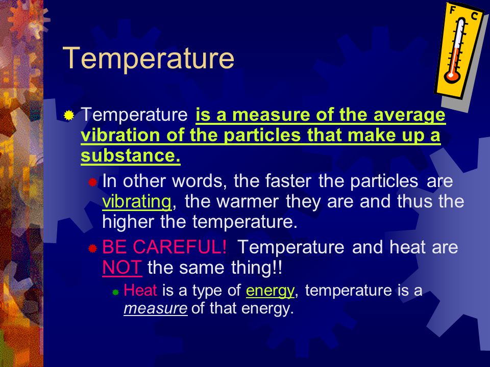 Temperature Temperature is a measure of the average vibration of the particles that make up a substance.