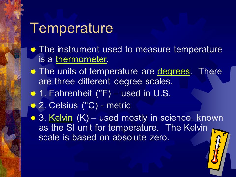 Temperature The instrument used to measure temperature is a thermometer.