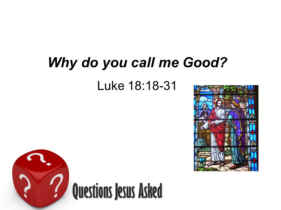 Why do you call me Good Luke 18:18-31