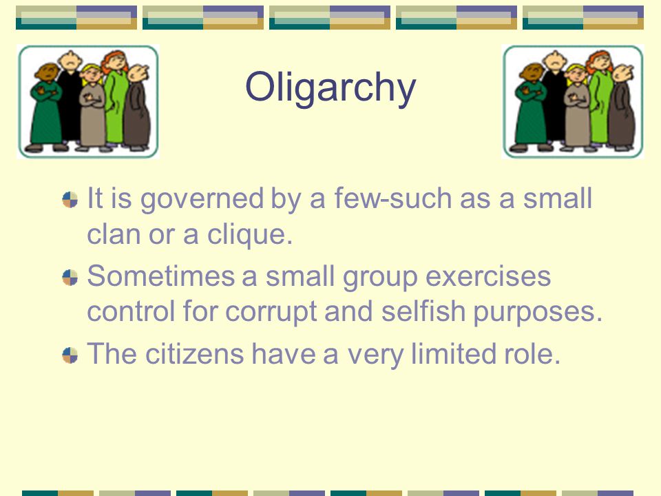 Oligarchy It is governed by a few-such as a small clan or a clique.