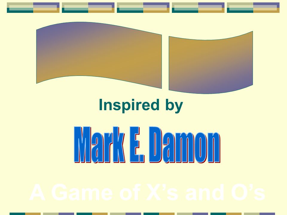 _________ ______ Inspired by Mark E. Damon A Game of X’s and O’s