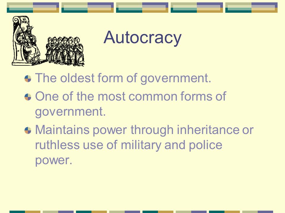 Autocracy The oldest form of government.