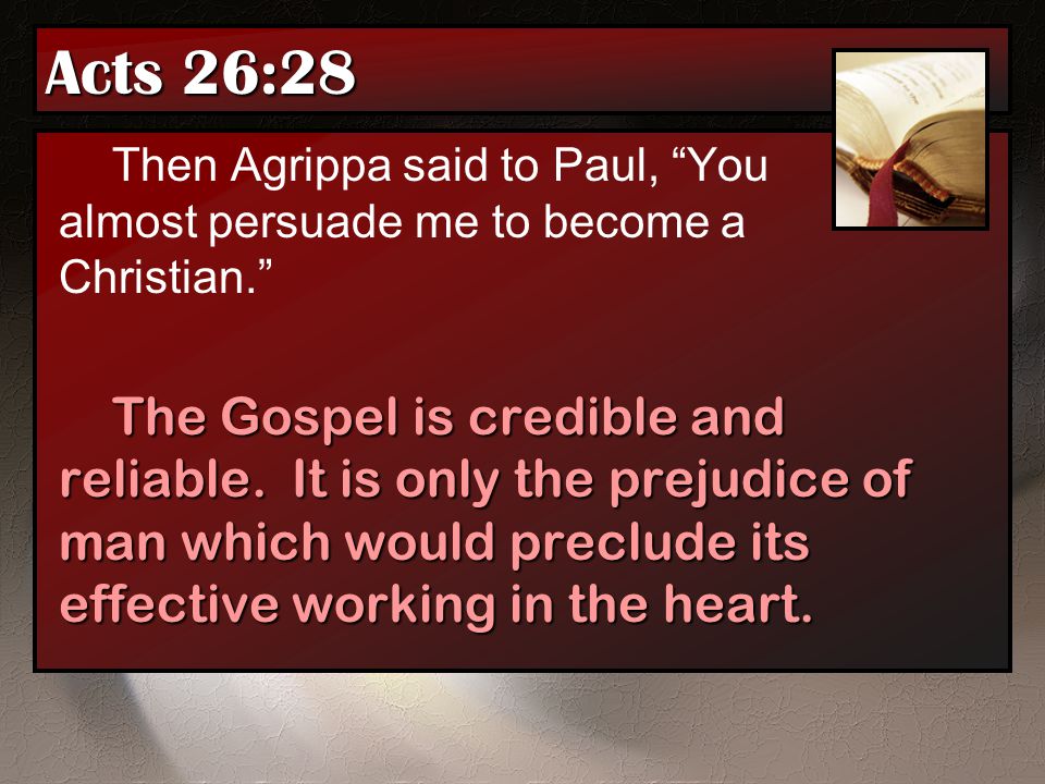 Acts 26:28 Then Agrippa said to Paul, You almost persuade me to become a Christian.