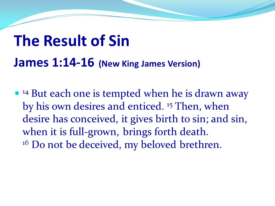 The Result of Sin James 1:14-16 (New King James Version)
