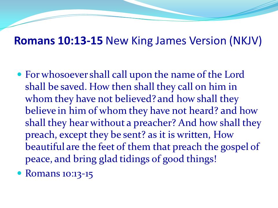 Romans 10:13-15 New King James Version (NKJV)