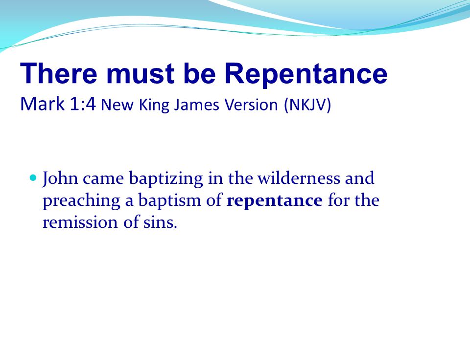 There must be Repentance Mark 1:4 New King James Version (NKJV)