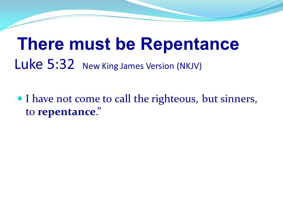 There must be Repentance Luke 5:32 New King James Version (NKJV)
