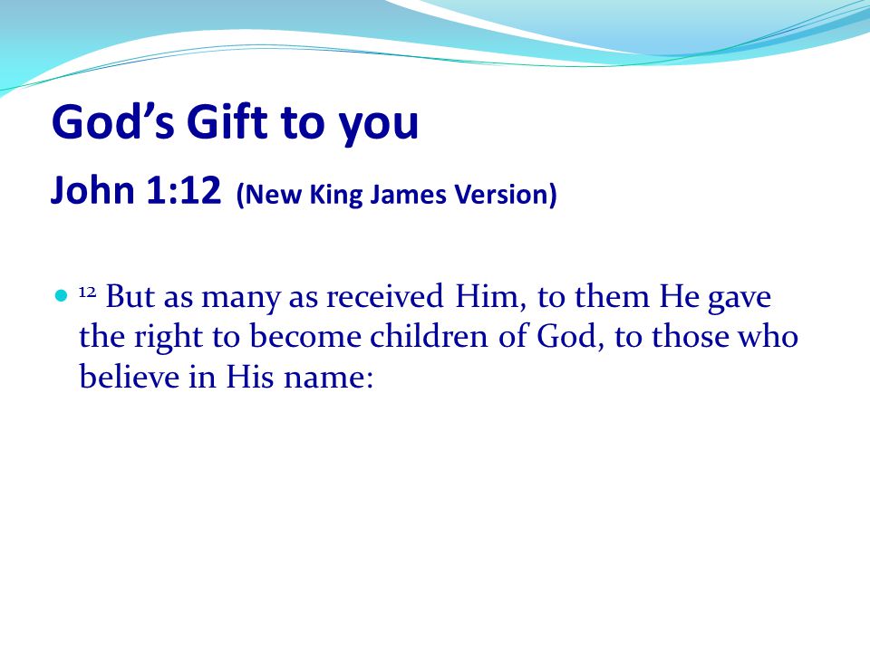 God’s Gift to you John 1:12 (New King James Version)