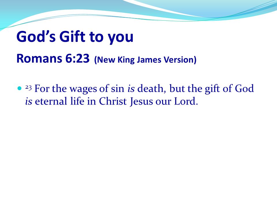 God’s Gift to you Romans 6:23 (New King James Version)