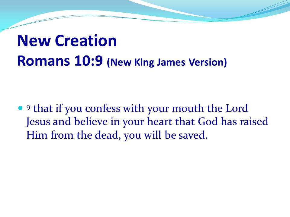 New Creation Romans 10:9 (New King James Version)