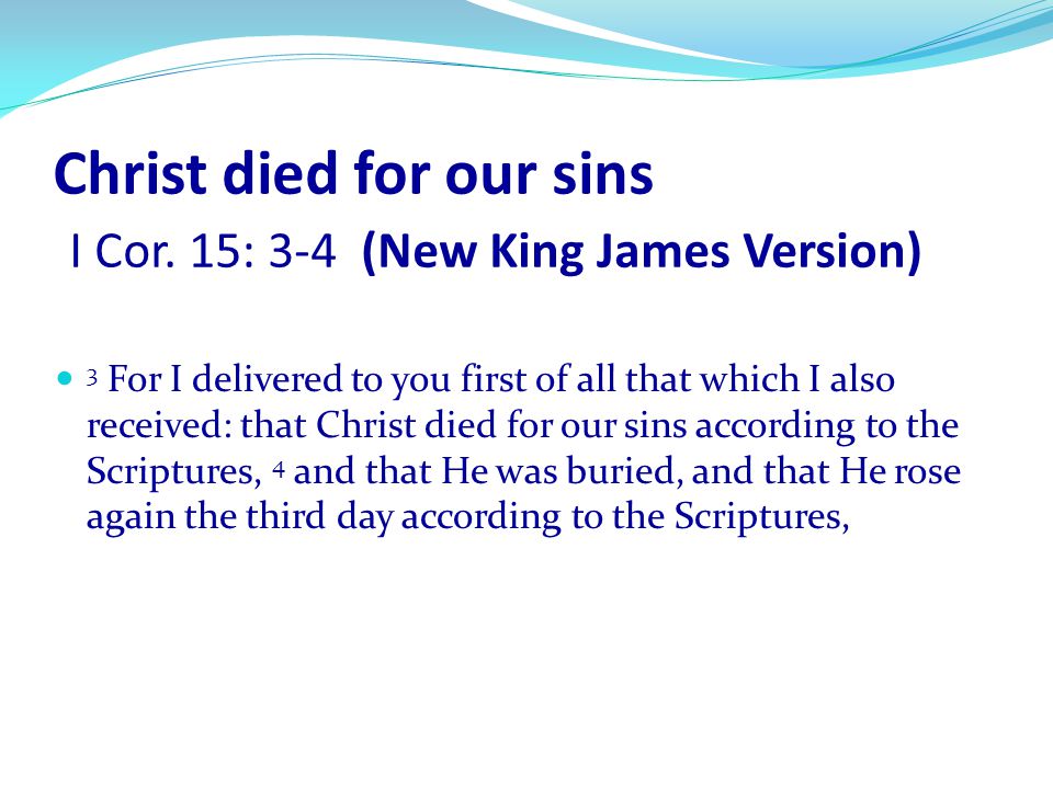 Christ died for our sins I Cor. 15: 3-4 (New King James Version)