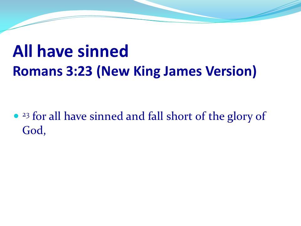 All have sinned Romans 3:23 (New King James Version)