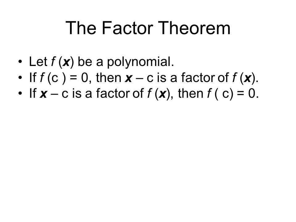 The Factor Theorem Let f (x) be a polynomial.