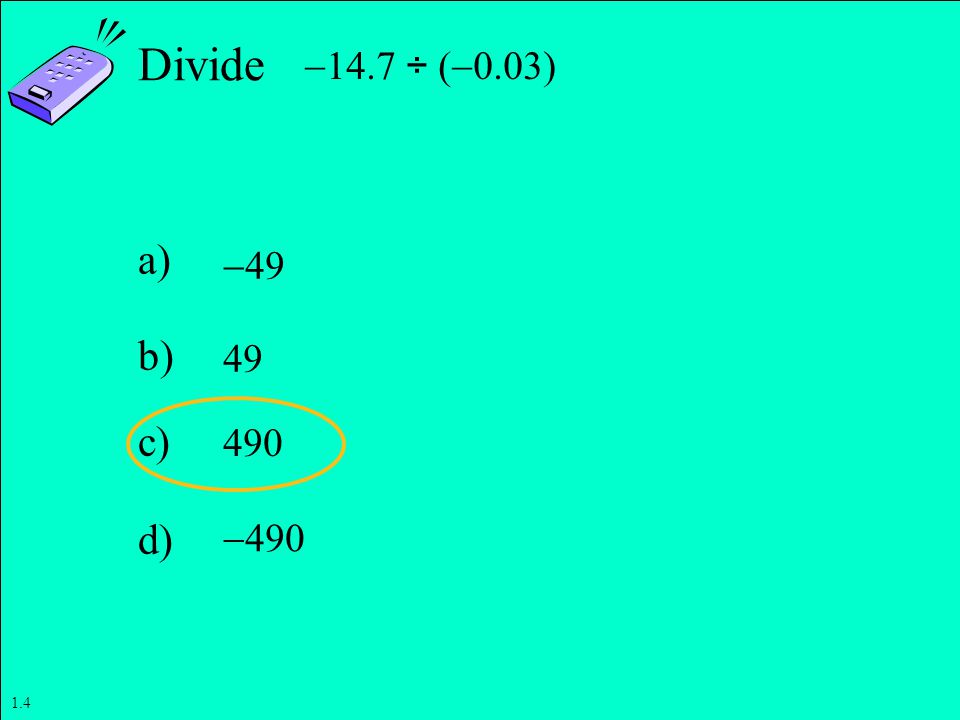 Divide a) b) c) d) 14.7 ÷ (0.03)  