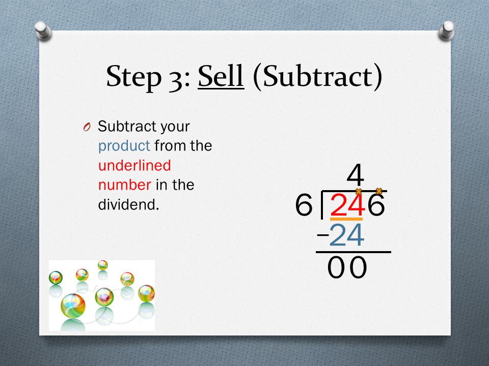 Step 3: Sell (Subtract) Subtract your product from the underlined number in the dividend