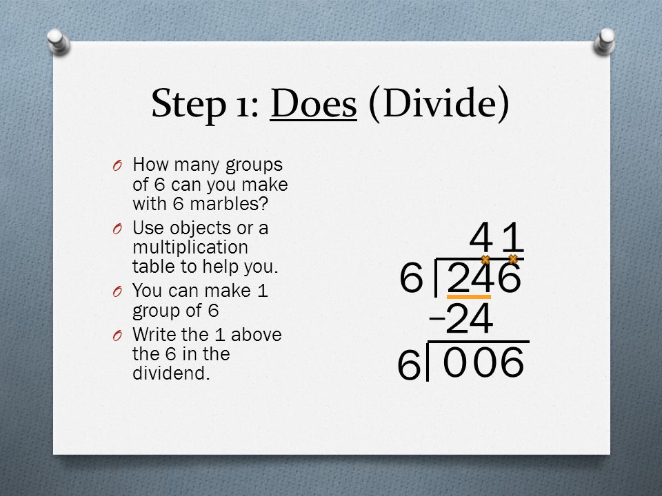 Step 1: Does (Divide) How many groups of 6 can you make with 6 marbles Use objects or a multiplication table to help you.