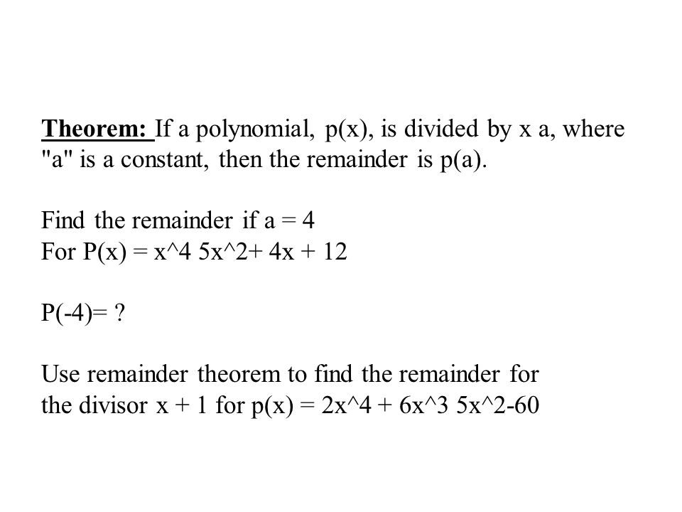 Theorem: If a polynomial, p(x), is divided by x a, where a is a constant, then the remainder is p(a).