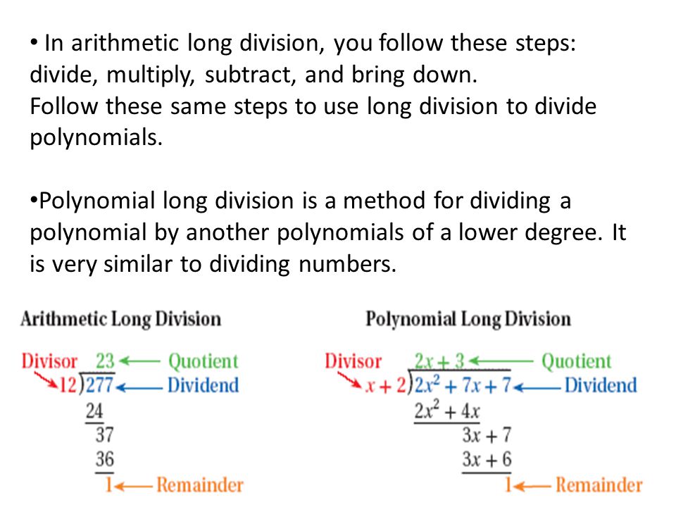 In arithmetic long division, you follow these steps: divide, multiply, subtract, and bring down.