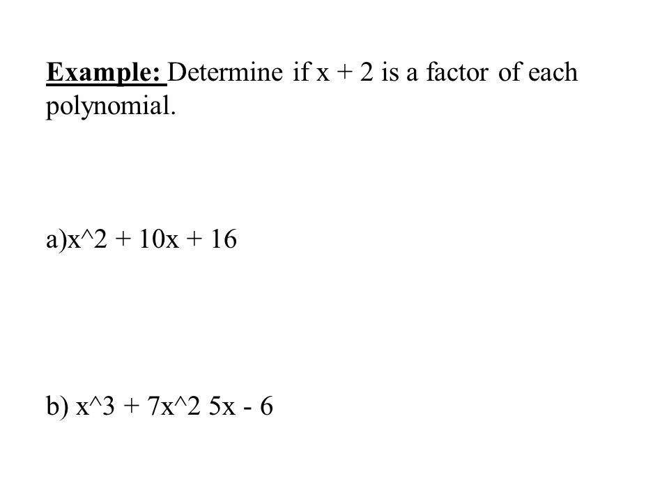 Example: Determine if x + 2 is a factor of each polynomial.