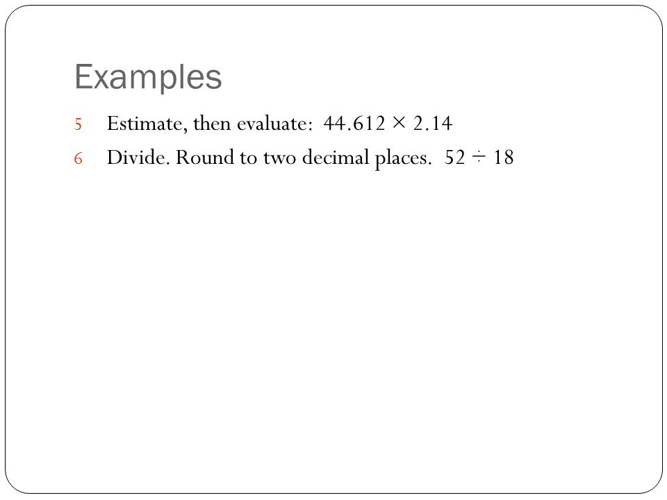 Examples Estimate, then evaluate: × 2.14