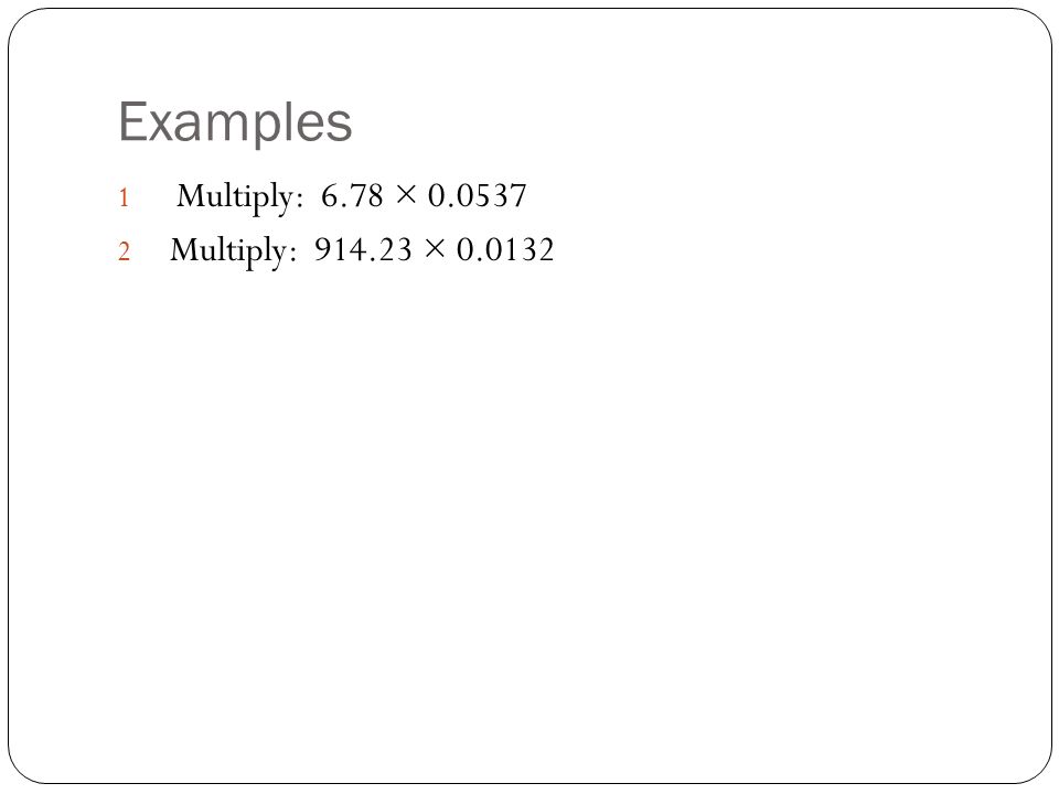 Examples Multiply: 6.78 × Multiply: ×