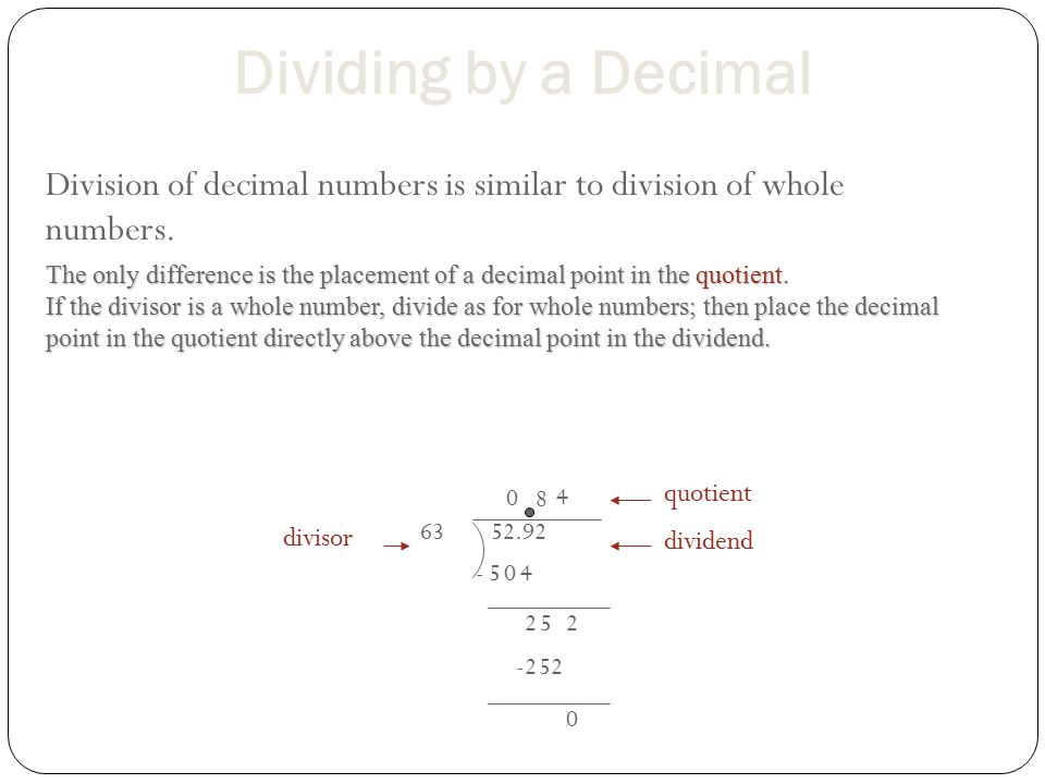 Dividing by a Decimal Division of decimal numbers is similar to division of whole numbers.