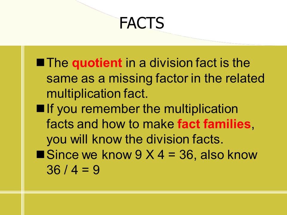 FACTS The quotient in a division fact is the same as a missing factor in the related multiplication fact.