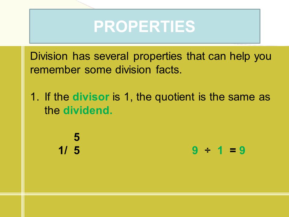 PROPERTIES Division has several properties that can help you remember some division facts.