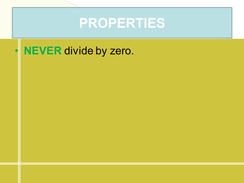 PROPERTIES NEVER divide by zero.
