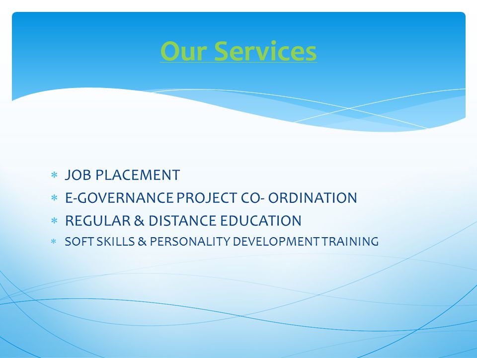 Our Services JOB PLACEMENT E-GOVERNANCE PROJECT CO- ORDINATION