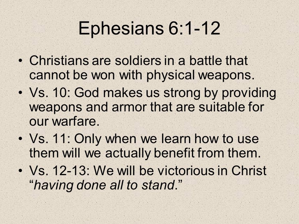 Ephesians 6:1-12 Christians are soldiers in a battle that cannot be won with physical weapons.
