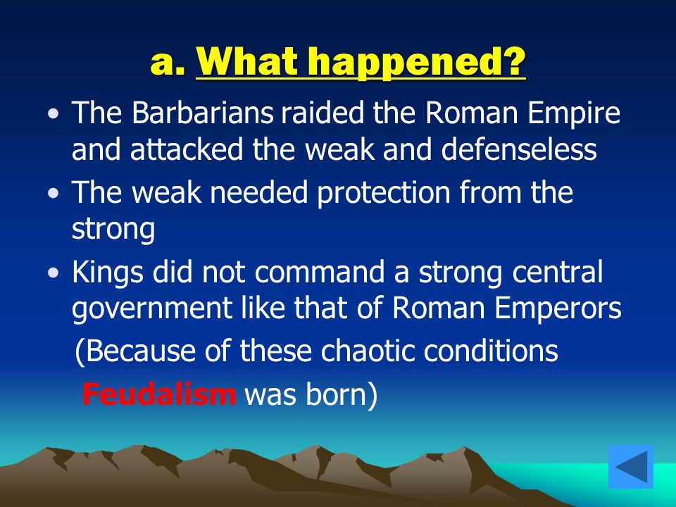 a. What happened The Barbarians raided the Roman Empire and attacked the weak and defenseless. The weak needed protection from the strong.