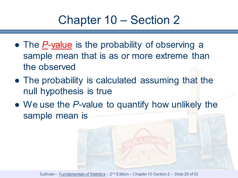 Chapter 10 – Section 2 The P-value is the probability of observing a sample mean that is as or more extreme than the observed.